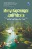 Menyulap Sungai Jadi Wisata: “Panduan Desa Mengembangkan Edutourism Berbasis Ikan, Budaya, Dan Kuliner”